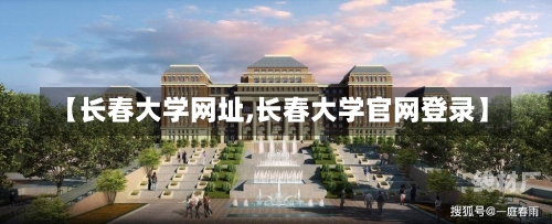 【长春大学网址,长春大学官网登录】