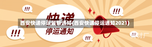 西安快递停运最新通知(西安快递停运通知2021)