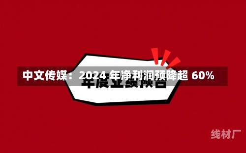 中文传媒：2024 年净利润预降超 60%