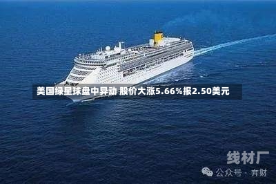 美国绿星球盘中异动 股价大涨5.66%报2.50美元