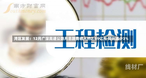 湾区发展：12月广深高速公路月总路费收入约2.59亿元 同比减少3%