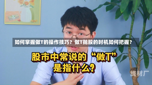 如何掌握做T的操作技巧？做T抛股的时机如何把握？