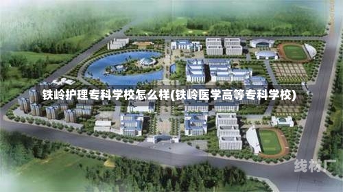 铁岭护理专科学校怎么样(铁岭医学高等专科学校)