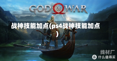 战神技能加点(ps4战神技能加点)