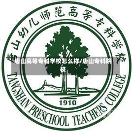 唐山高等专科学校怎么样/唐山专科院校