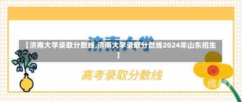 【济南大学录取分数线,济南大学录取分数线2024年山东招生】