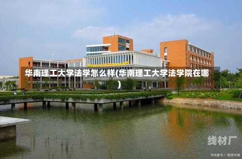 华南理工大学法学怎么样(华南理工大学法学院在哪)