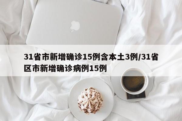 31省市新增确诊15例含本土3例/31省区市新增确诊病例15例