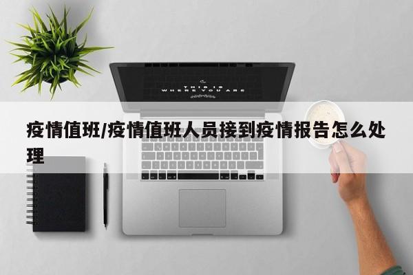 疫情值班/疫情值班人员接到疫情报告怎么处理