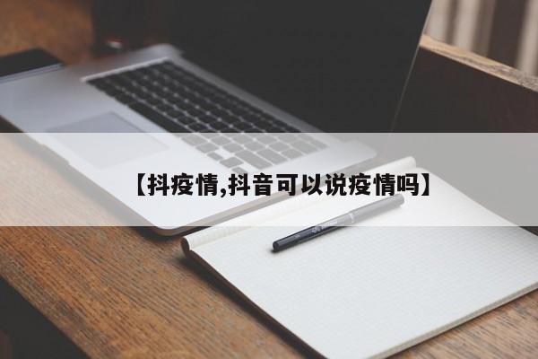 【抖疫情,抖音可以说疫情吗】